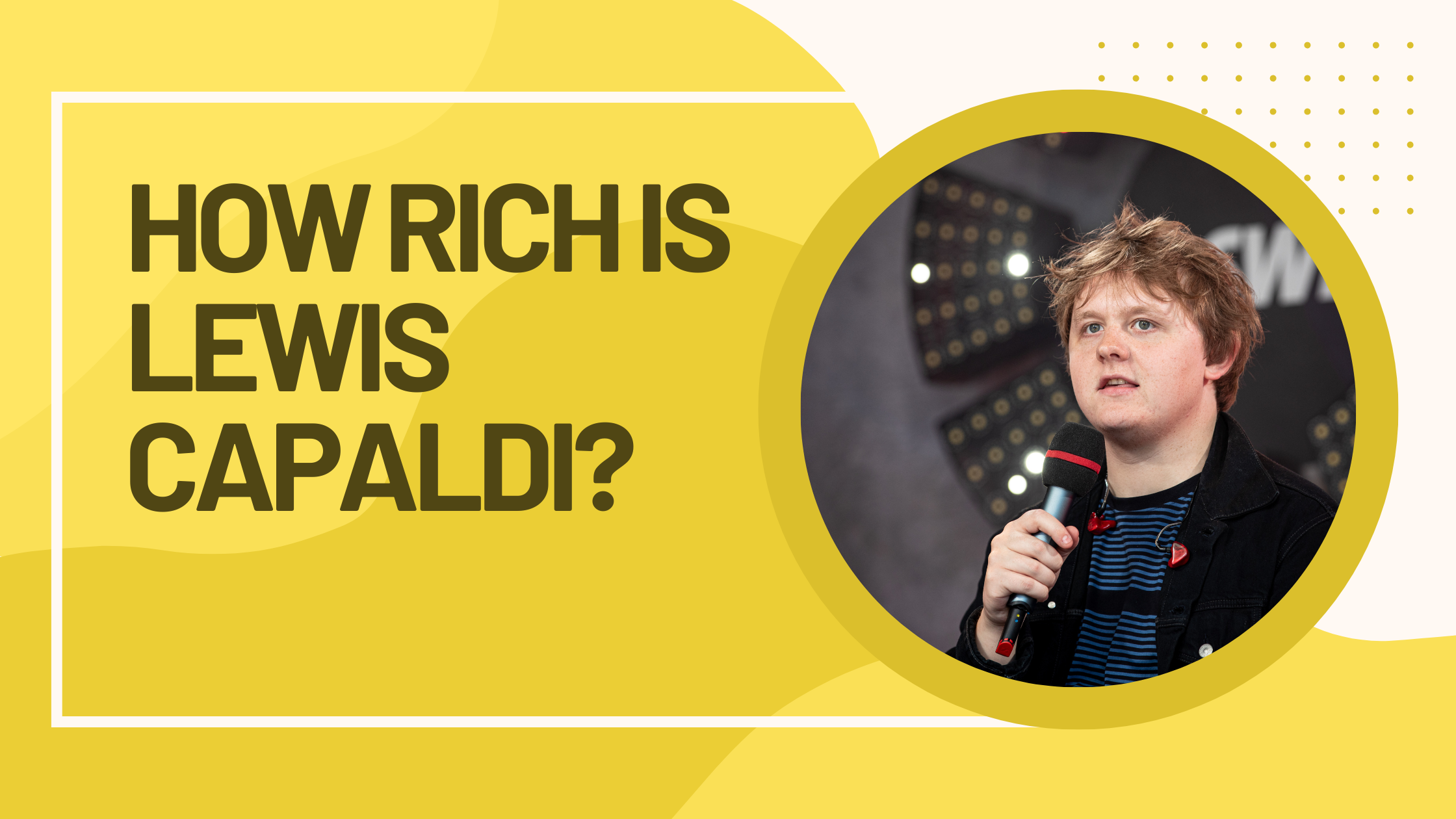 Lewis Capaldi Net Worth 2025: Income, Assets & Updates